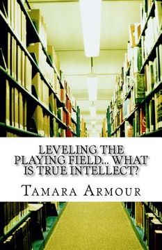 portada Leveling the Playing Field... What is TRUE Intellect? (en Inglés)