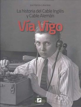 portada Via Vigo la Historia del Cable Inglés y Cable Alemán