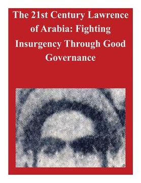 portada The 21st Century Lawrence of Arabia: Fighting Insurgency Through Good Governance (en Inglés)