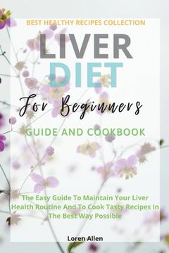 portada Liver Diet Cookbook For Beginners: The Easiest Guide To Maintain Your Renal Health Routine And To Cook 130+ Recipes In The Best Way Possible (en Inglés)