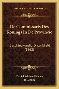 portada de Commissaris Des Konings in de Provincie: Geschiedkundig Ontwikkeld (1862)