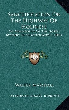 portada sanctification or the highway of holiness: an abridgment of the gospel mystery of sanctification (1884) (en Inglés)