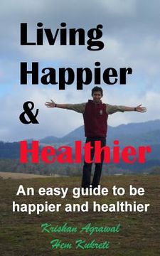 portada Living Happier and Healthier: An easy guide to be happier and healthier (en Inglés)