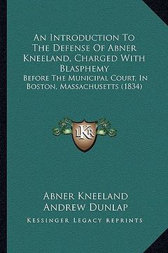 portada an introduction to the defense of abner kneeland, charged with blasphemy: before the municipal court, in boston, massachusetts (1834) (en Inglés)