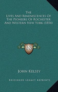 portada the lives and reminiscences of the pioneers of rochester andthe lives and reminiscences of the pioneers of rochester and western new york (1854) weste (en Inglés)
