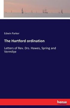 portada The Hartford ordination: Letters of Rev. Drs. Hawes, Spring and Vermilye