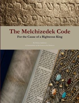 portada The Melchizedek Code: For the Cause of a Righteous King (en Inglés)