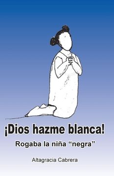 portada ¡Dios, hazme "blanca"!: Rogaba la niña "negra" (in Spanish)