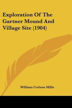 portada exploration of the gartner mound and village site (1904) (en Inglés)