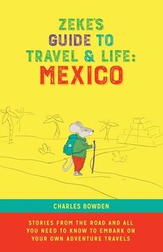 portada Zeke's Guide to Travel and Life: Mexico Stories From the Road and All You Need to Know to Embark on Your Own Adventure Travels (en Inglés)