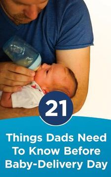 portada 21 Things Dads Need to Know before Baby-Delivery Day (en Inglés)