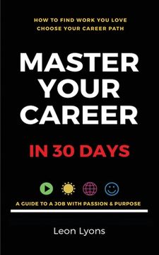portada How To Find Work You Love Choose your career path, find a job with passion & purpose in your life: A Guide To A Job With Passion & Purpose (en Inglés)