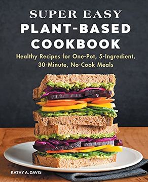 portada Super Easy Plant-Based Cookbook: Healthy Recipes for One-Pot, 5-Ingredient, 30-Minute, No-Cook Meals (en Inglés)