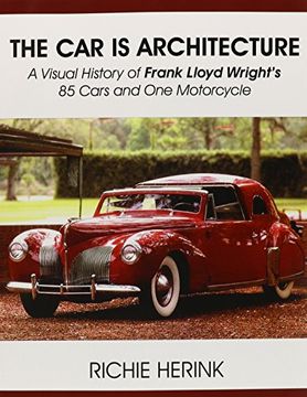 portada The Car Is Architecture - A Visual History of Frank Lloyd Wright's 85 Cars and One Motorcycle
