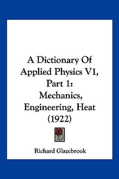 portada a dictionary of applied physics v1, part 1: mechanics, engineering, heat (1922) (en Inglés)