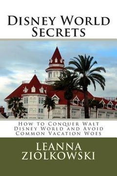 portada Disney World Secrets: How to Conquer Walt Disney World and Avoid Common Vacation Woes (en Inglés)