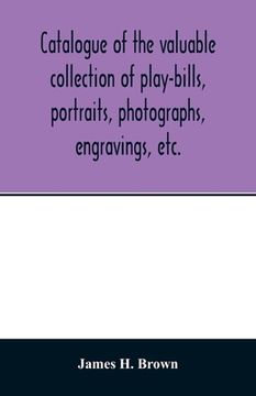 portada Catalogue of the valuable collection of play-bills, portraits, photographs, engravings, etc. (in English)