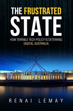 portada The Frustrated State: How terrible tech policy is deterring digital Australia (en Inglés)