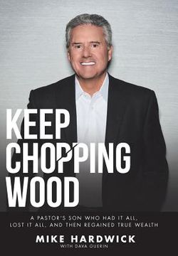 portada Keep Chopping Wood: A Preacher's Son Who Had It All, Lost It All, and Then Regained True Wealth (in English)
