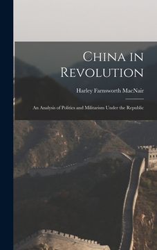 portada China in Revolution: an Analysis of Politics and Militarism Under the Republic (en Inglés)