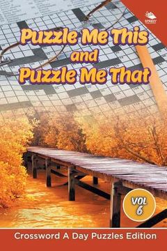 portada Puzzle Me This and Puzzle Me That Vol 6: Crossword A Day Puzzles Edition (en Inglés)