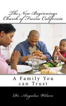 portada The New Beginnings Church of Fresno California: A Family You can Trust (en Inglés)