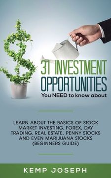 portada 31 Investment Opportunities You NEED to know about: Learn about the basics of stock market investing, forex, day trading, Real Estate, penny stocks an