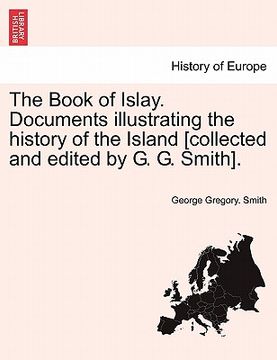 portada the book of islay. documents illustrating the history of the island [collected and edited by g. g. smith]. (en Inglés)