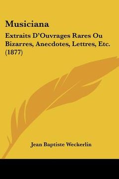 portada Musiciana: Extraits D'Ouvrages Rares Ou Bizarres, Anecdotes, Lettres, Etc. (1877) (en Francés)