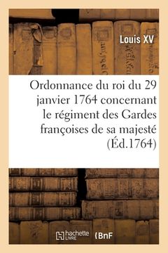 portada Ordonnance Du Roi, Concernant Le Régiment Des Gardes Françoises de Sa Majesté . Du 29 Janvier 1764 (en Francés)