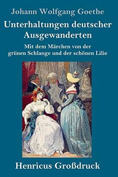 portada Unterhaltungen Deutscher Ausgewanderten (Großdruck): Mit dem Märchen von der Grünen Schlange und der Schönen Lilie (in German)