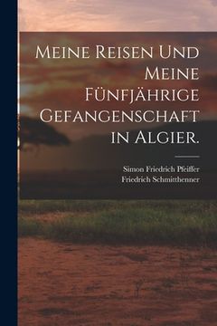 portada Meine Reisen und meine fünfjährige Gefangenschaft in Algier. (in German)