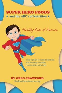 portada Super Hero Foods and The ABC's Of Nutrition: A kid's guide to sound nutrition and forming a healthy relationship with food (Super Hero Life Series) (Volume 1)