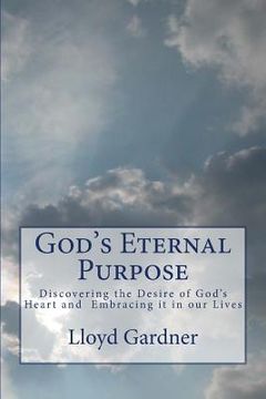 portada God's Eternal Purpose: Discovering the Desire of God's Heart and Embracing it in our Lives (in English)