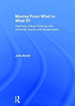 portada Moving from What to What If?: Teaching Critical Thinking with Authentic Inquiry and Assessments (en Inglés)