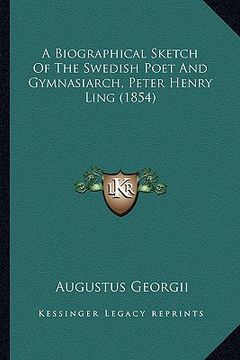 portada a biographical sketch of the swedish poet and gymnasiarch, peter henry ling (1854) (in English)