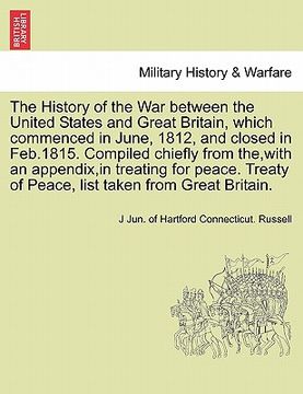 portada the history of the war between the united states and great britain, which commenced in june, 1812, and closed in feb.1815. compiled chiefly from the, (en Inglés)