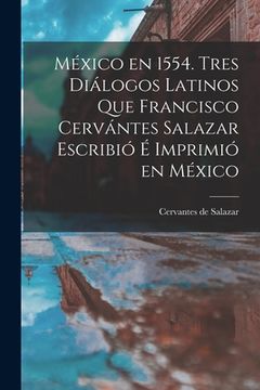portada México en 1554. Tres diálogos latinos que Francisco Cervántes Salazar escribió é imprimió en México (en Latin)
