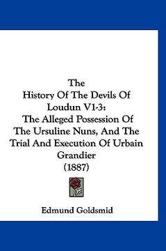 portada the history of the devils of loudun v1-3: the alleged possession of the ursuline nuns, and the trial and execution of urbain grandier (1887) (en Inglés)