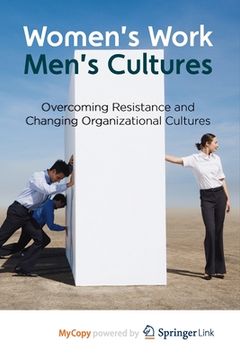 portada Women's Work, Men's Cultures: Overcoming Resistance and Changing Organizational Cultures (en Inglés)