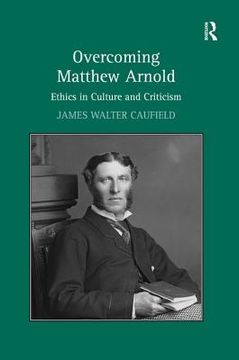 portada Overcoming Matthew Arnold: Ethics in Culture and Criticism (en Inglés)