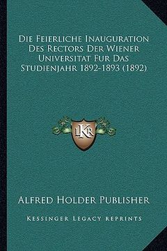portada Die Feierliche Inauguration Des Rectors Der Wiener Universitat Fur Das Studienjahr 1892-1893 (1892) (en Alemán)