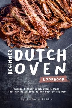 portada Beginner Dutch Oven Cookbook: Simple & Tasty Dutch Oven Recipes That Can Be Enjoyed as Any Meal of The Day (in English)