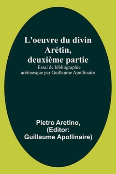 portada L'oeuvre du divin Arétin, deuxième partie; Essai de bibliographie arétinesque par Guillaume Apollinaire (en Francés)