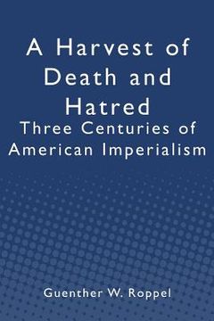 portada A Harvest of Death and Hatred: Three Centuries of American Imperialism (en Inglés)