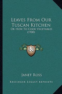 portada leaves from our tuscan kitchen: or how to cook vegetables (1900) (en Inglés)