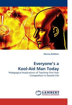 portada Everyone?s a Kool-Aid Man Today: Pedagogical Implications of Teaching First-Year Composition In Second Life