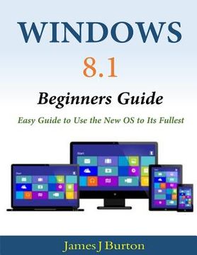 portada Windows 8.1 Beginners Guide: Easy Guide to Use the New OS to Its Fullest (en Inglés)