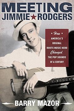 portada Meeting Jimmie Rodgers: How America's Original Roots Music Hero Changed the pop Sounds of a Century (en Inglés)
