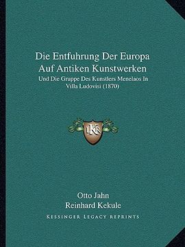 portada Die Entfuhrung Der Europa Auf Antiken Kunstwerken: Und Die Gruppe Des Kunstlers Menelaos In Villa Ludovisi (1870) (en Alemán)